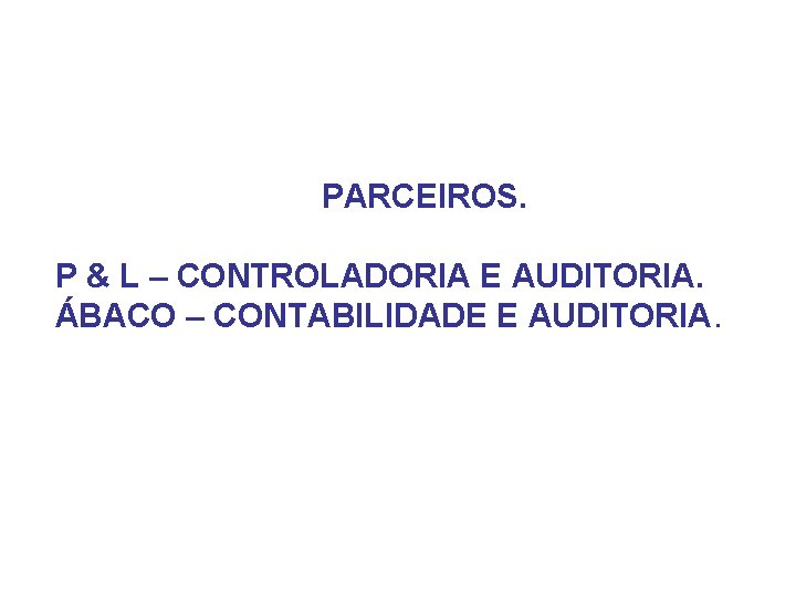 PARCEIROS. P & L – CONTROLADORIA E AUDITORIA. ÁBACO – CONTABILIDADE E AUDITORIA. 