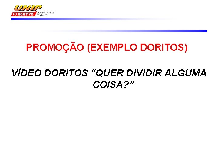 PROMOÇÃO (EXEMPLO DORITOS) VÍDEO DORITOS “QUER DIVIDIR ALGUMA COISA? ” 