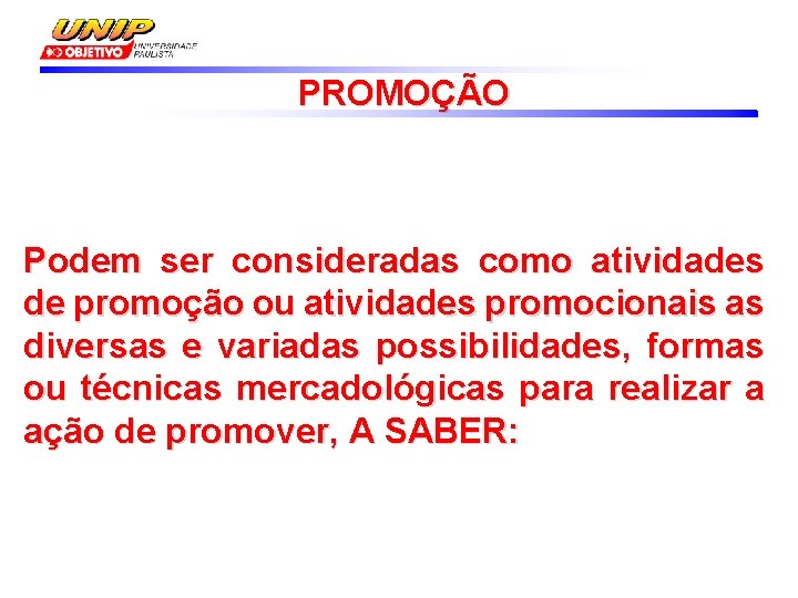 PROMOÇÃO Podem ser consideradas como atividades de promoção ou atividades promocionais as diversas e