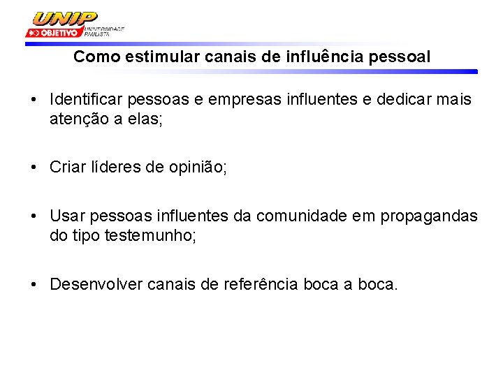 Como estimular canais de influência pessoal • Identificar pessoas e empresas influentes e dedicar