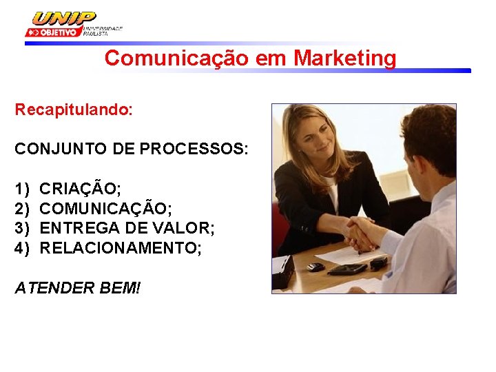 Comunicação em Marketing Recapitulando: CONJUNTO DE PROCESSOS: 1) 2) 3) 4) CRIAÇÃO; COMUNICAÇÃO; ENTREGA