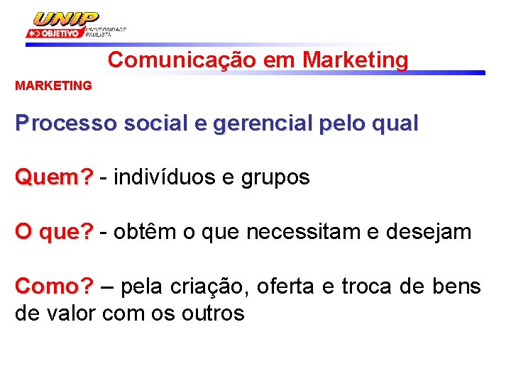 Comunicação em Marketing MARKETING Processo social e gerencial pelo qual Quem? - indivíduos e