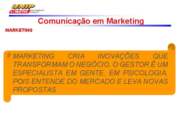 Comunicação em Marketing MARKETING CRIA INOVAÇÕES QUE TRANSFORMAM O NEGÓCIO. O GESTOR É UM