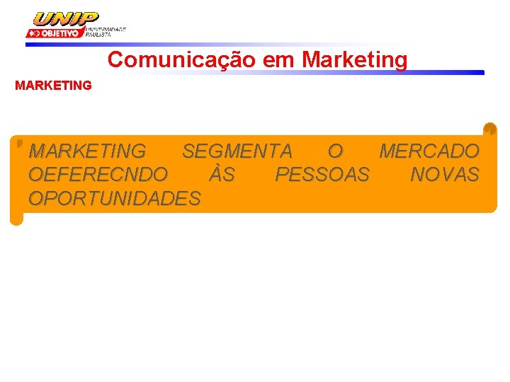 Comunicação em Marketing MARKETING SEGMENTA O MERCADO OEFERECNDO ÀS PESSOAS NOVAS OPORTUNIDADES 