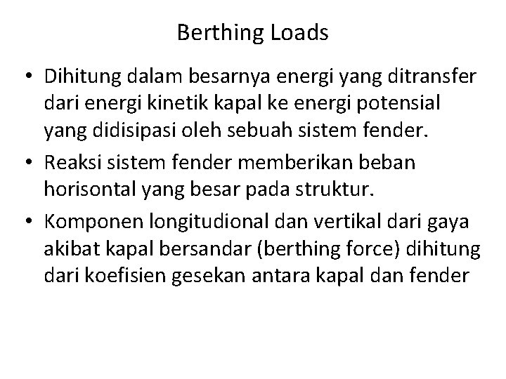 Berthing Loads • Dihitung dalam besarnya energi yang ditransfer dari energi kinetik kapal ke