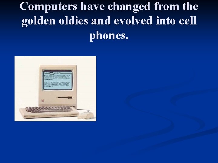 Computers have changed from the golden oldies and evolved into cell phones. 