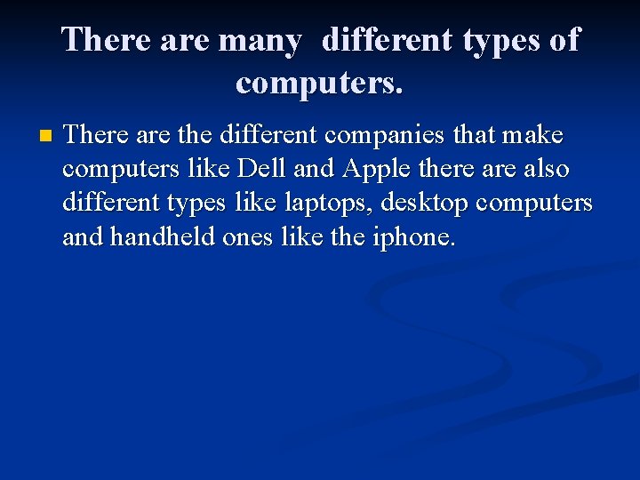 There are many different types of computers. n There are the different companies that