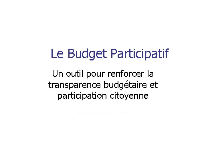 Le Budget Participatif Un outil pour renforcer la transparence budgétaire et participation citoyenne _____