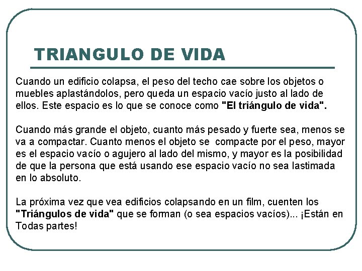 TRIANGULO DE VIDA Cuando un edificio colapsa, el peso del techo cae sobre los