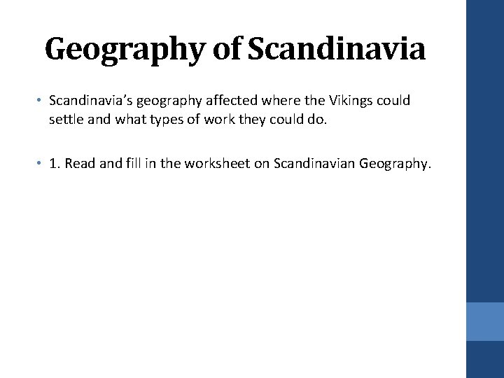 Geography of Scandinavia • Scandinavia’s geography affected where the Vikings could settle and what