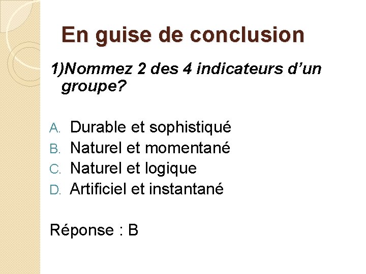 En guise de conclusion 1)Nommez 2 des 4 indicateurs d’un groupe? Durable et sophistiqué