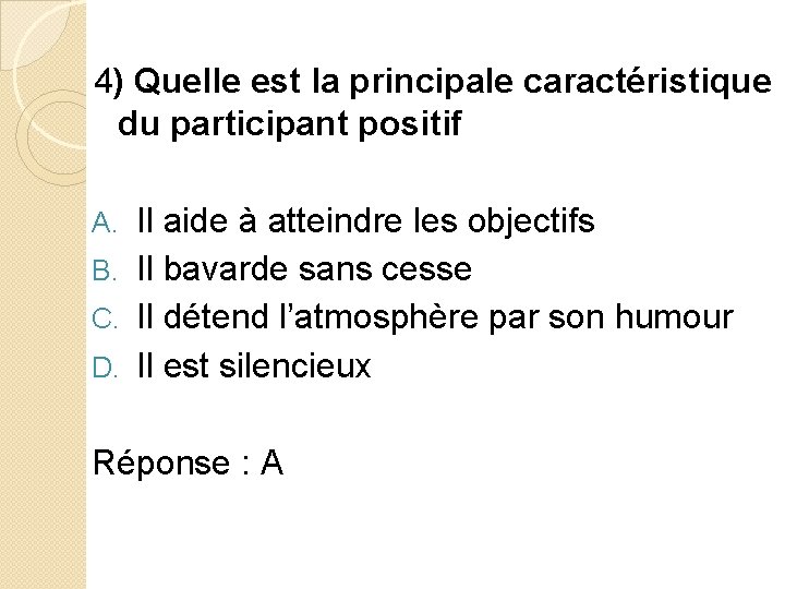 4) Quelle est la principale caractéristique du participant positif Il aide à atteindre les