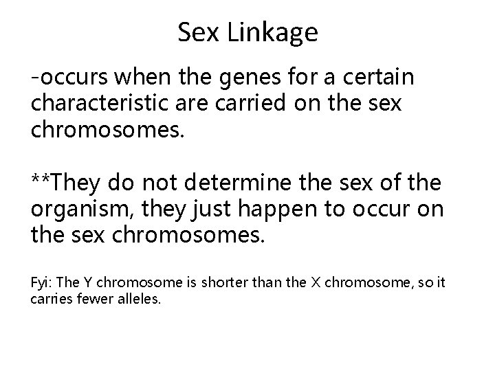 Sex Linkage -occurs when the genes for a certain characteristic are carried on the