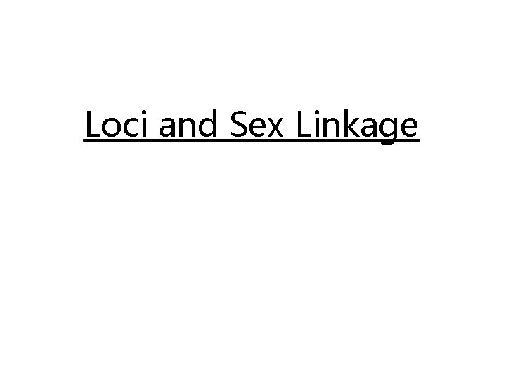 Loci and Sex Linkage 