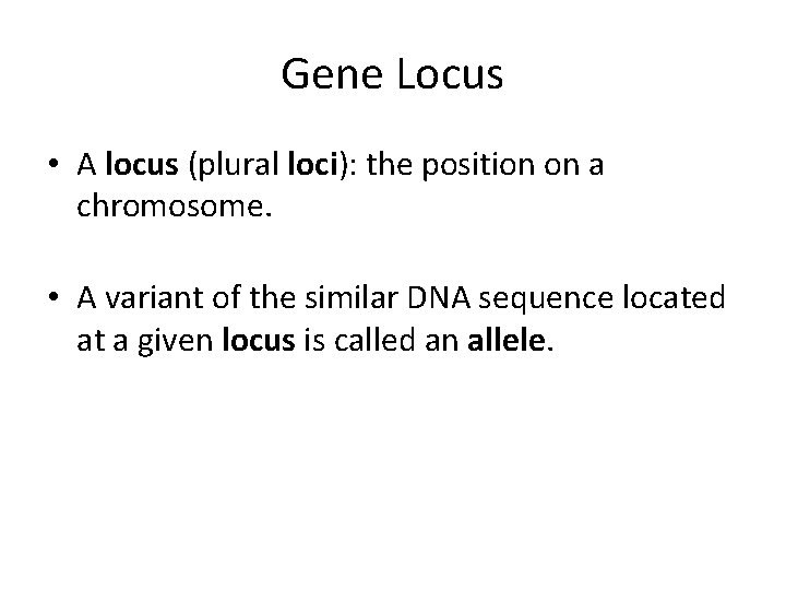 Gene Locus • A locus (plural loci): the position on a chromosome. • A