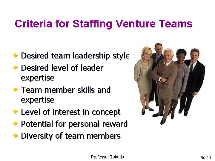 Criteria for Staffing Venture Teams • Desired team leadership style • Desired level of