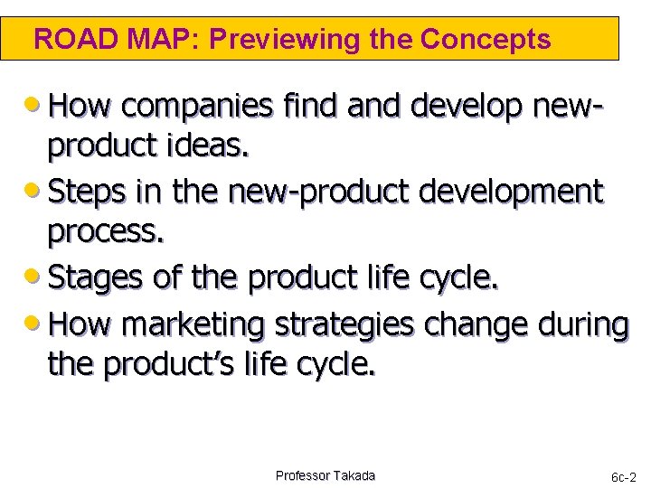 ROAD MAP: Previewing the Concepts • How companies find and develop new- product ideas.