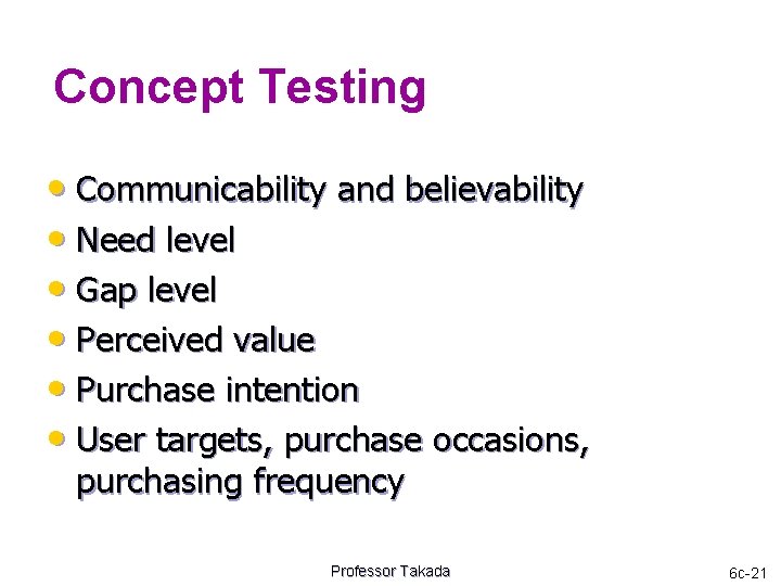 Concept Testing • Communicability and believability • Need level • Gap level • Perceived