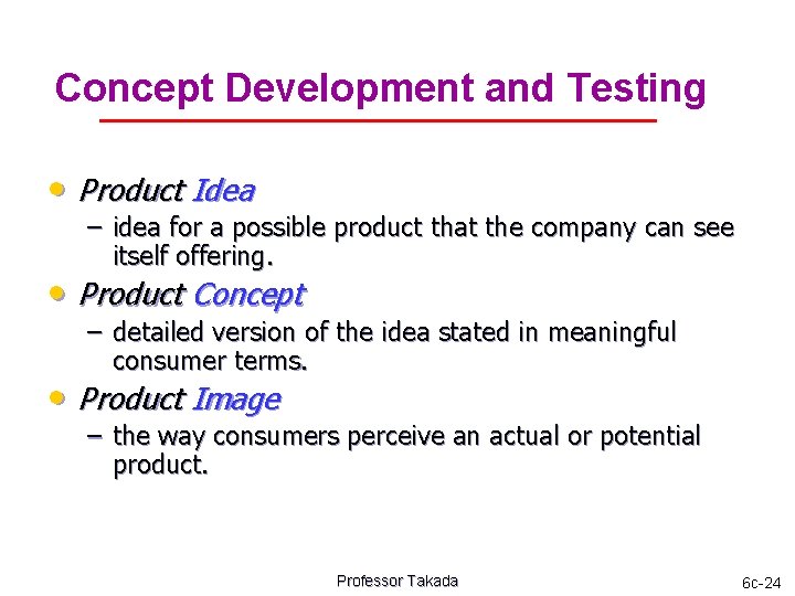 Concept Development and Testing • Product Idea – idea for a possible product that