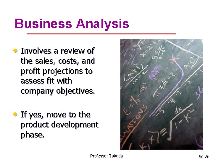 Business Analysis • Involves a review of the sales, costs, and profit projections to