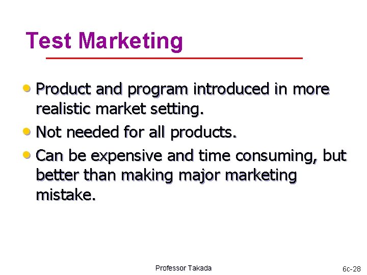 Test Marketing • Product and program introduced in more realistic market setting. • Not