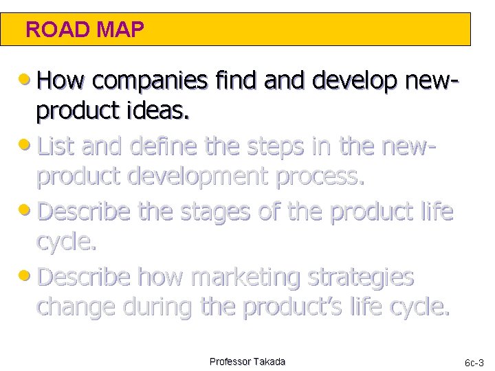 ROAD MAP • How companies find and develop newproduct ideas. • List and define