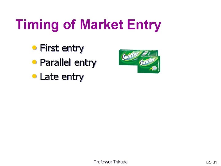 Timing of Market Entry • First entry • Parallel entry • Late entry Professor