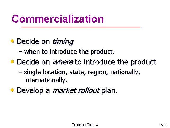 Commercialization • Decide on timing – when to introduce the product. • Decide on