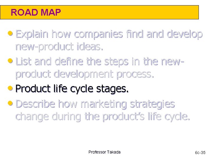 ROAD MAP • Explain how companies find and develop new-product ideas. • List and