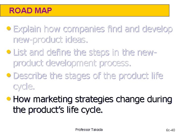 ROAD MAP • Explain how companies find and develop new-product ideas. • List and