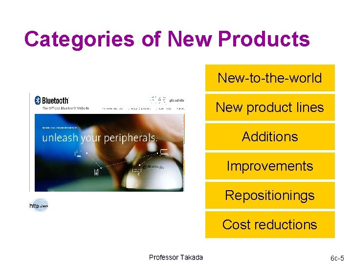 Categories of New Products New-to-the-world New product lines Additions Improvements Repositionings Cost reductions Professor