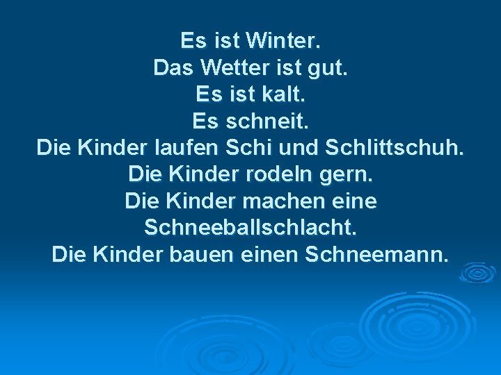 Es ist Winter. Das Wetter ist gut. Es ist kalt. Es schneit. Die Kinder