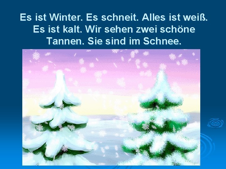 Es ist Winter. Es schneit. Alles ist weiß. Es ist kalt. Wir sehen zwei