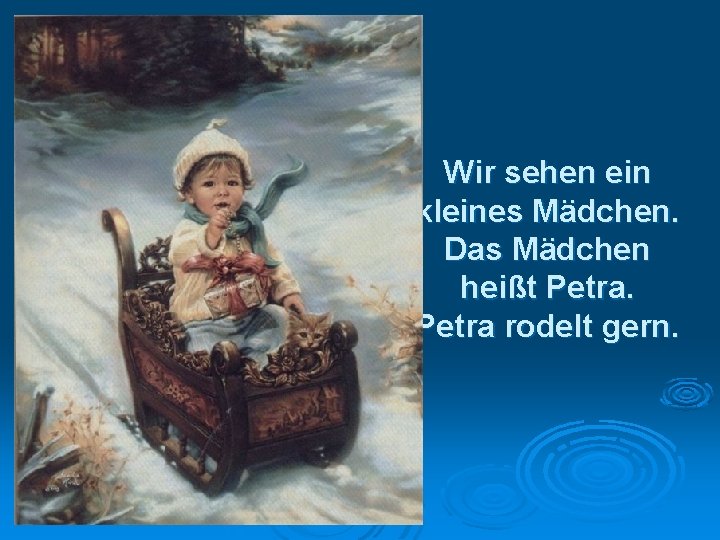 Wir sehen ein kleines Mädchen. Das Mädchen heißt Petra rodelt gern. 