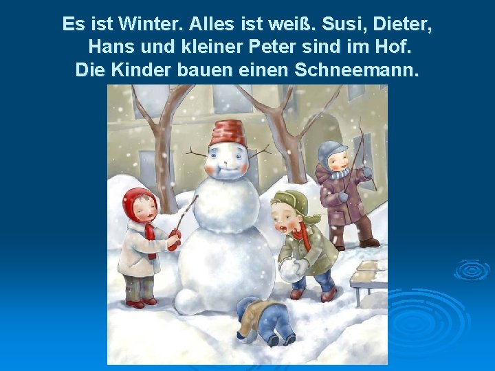 Es ist Winter. Alles ist weiß. Susi, Dieter, Hans und kleiner Peter sind im