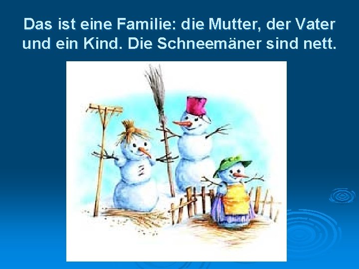 Das ist eine Familie: die Mutter, der Vater und ein Kind. Die Schneemäner sind