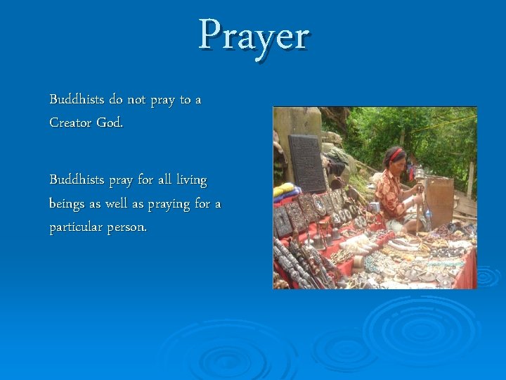 Prayer Buddhists do not pray to a Creator God. Buddhists pray for all living