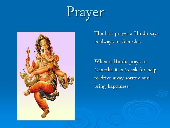 Prayer The first prayer a Hindu says is always to Ganesha. When a Hindu