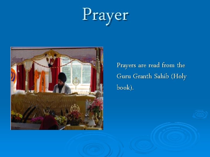 Prayers are read from the Guru Granth Sahib (Holy book). 