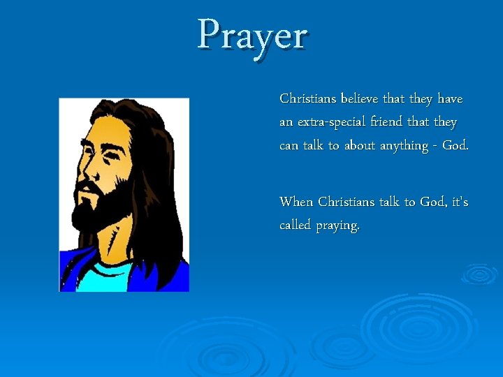 Prayer Christians believe that they have an extra-special friend that they can talk to