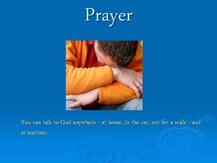 Prayer You can talk to God anywhere - at home, in the car, out