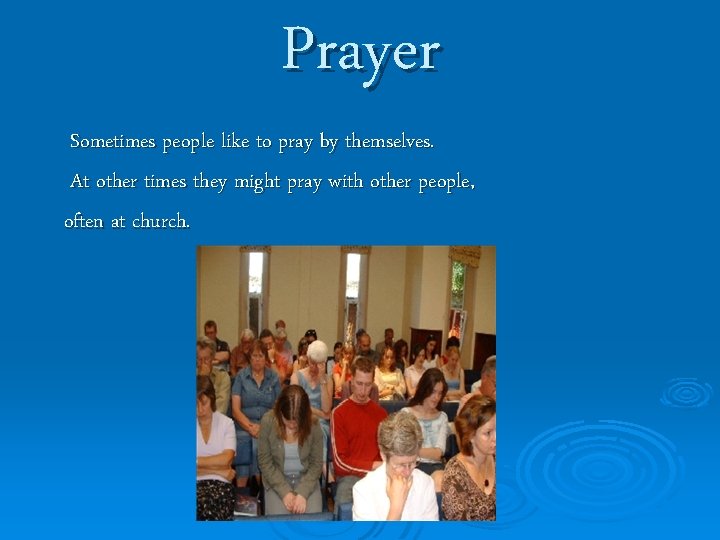Prayer Sometimes people like to pray by themselves. At other times they might pray