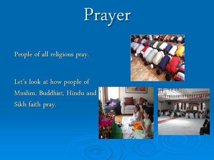 Prayer People of all religions pray. Let’s look at how people of Muslim, Buddhist,