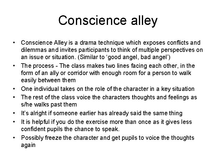 Conscience alley • Conscience Alley is a drama technique which exposes conflicts and dilemmas