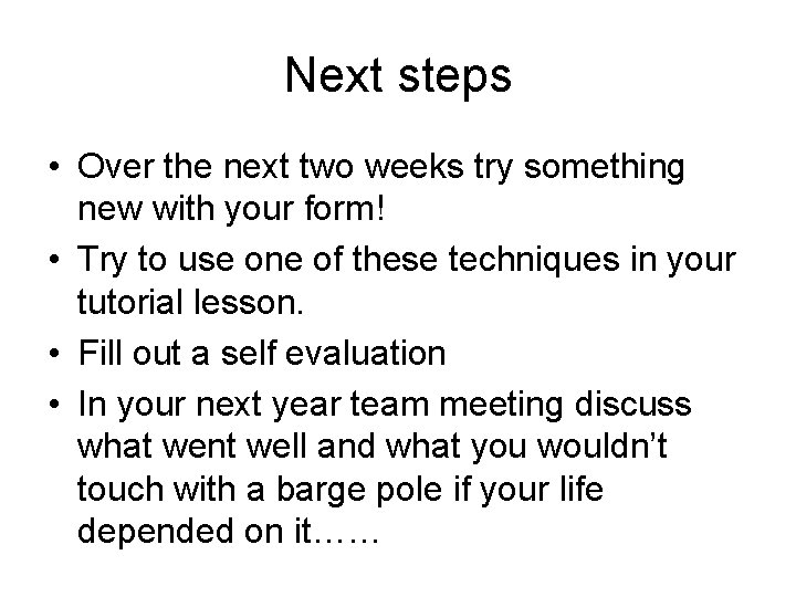 Next steps • Over the next two weeks try something new with your form!