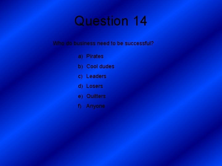 Question 14 Who do business need to be successful? a) Pirates b) Cool dudes
