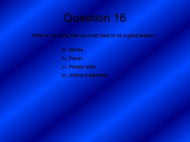 Question 16 What is one thing that you must have to be a good