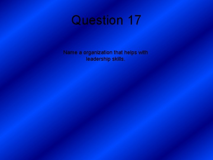 Question 17 Name a organization that helps with leadership skills. 
