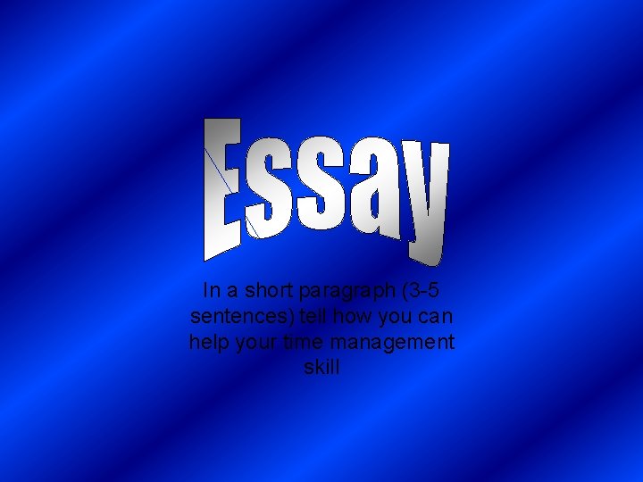 In a short paragraph (3 -5 sentences) tell how you can help your time