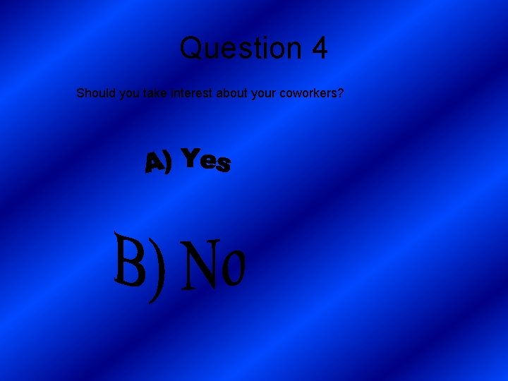 Question 4 Should you take interest about your coworkers? 